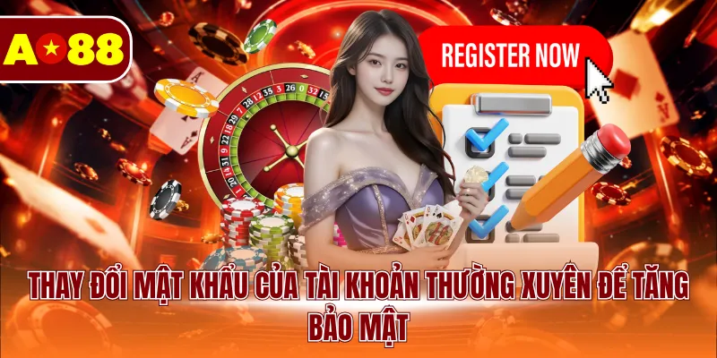 Thay đổi mật khẩu của tài khoản thường xuyên để tăng bảo mật
